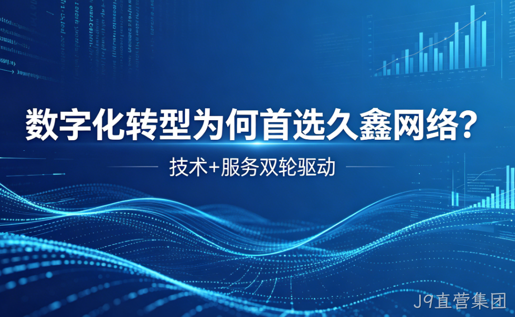 数字化转型为何首选J9直营集团？深度解析J9直营集团核心竞争力